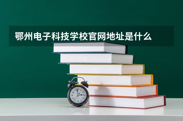 鄂州电子科技学校官网地址是什么