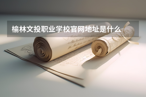 榆林文投职业学校官网地址是什么