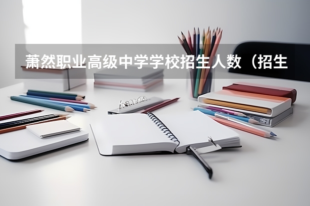 萧然职业高级中学学校招生人数（招生简章）