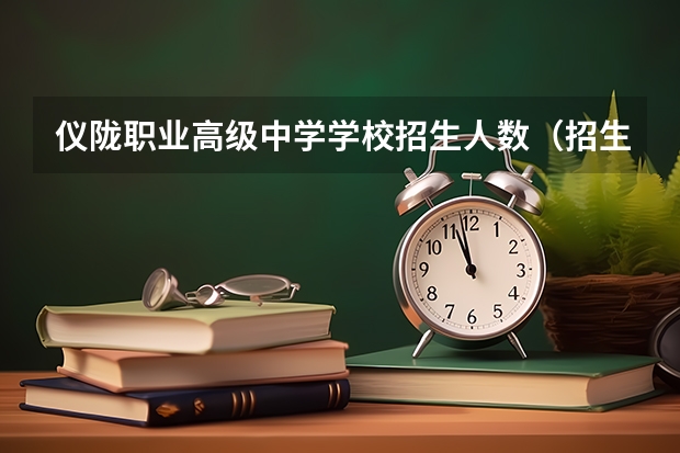 仪陇职业高级中学学校招生人数（招生简章）