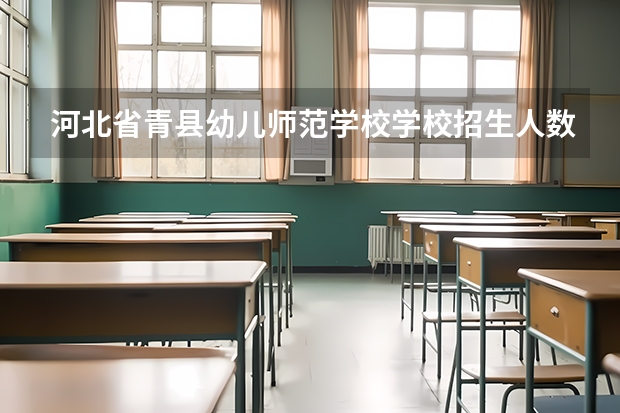 河北省青县幼儿师范学校学校招生人数（招生简章）