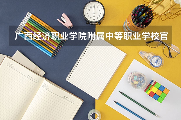 广西经济职业学院附属中等职业学校官网地址是什么