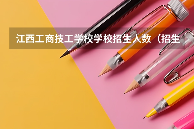 江西工商技工学校学校招生人数（招生简章）