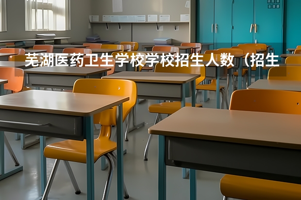 芜湖医药卫生学校学校招生人数（招生简章）