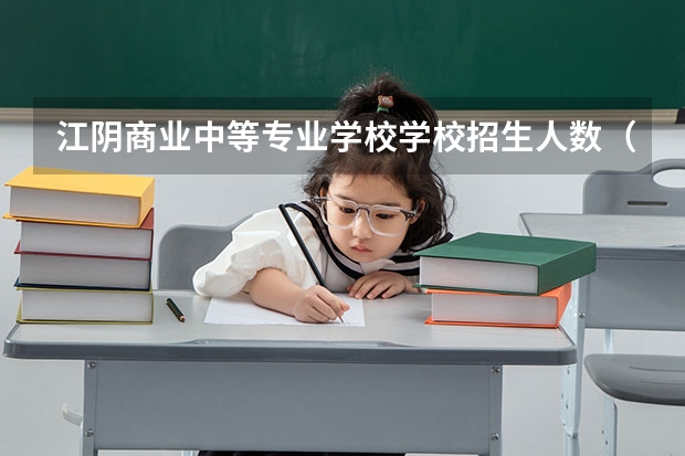 江阴商业中等专业学校学校招生人数（招生简章）