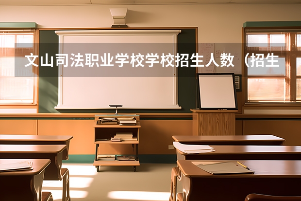 文山司法职业学校学校招生人数（招生简章）