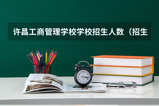 许昌工商管理学校学校招生人数（招生简章）