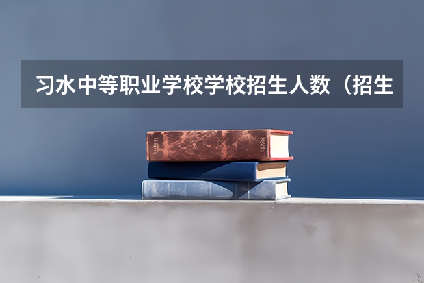 习水中等职业学校学校招生人数（招生简章）