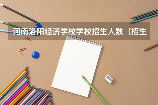 河南洛阳经济学校学校招生人数（招生简章）