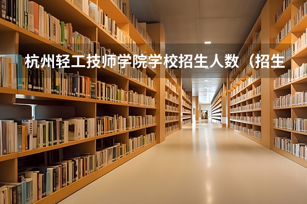 杭州轻工技师学院学校招生人数（招生简章）