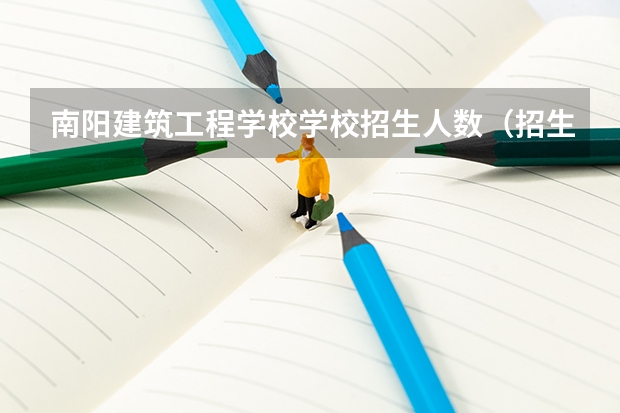 南阳建筑工程学校学校招生人数（招生简章）