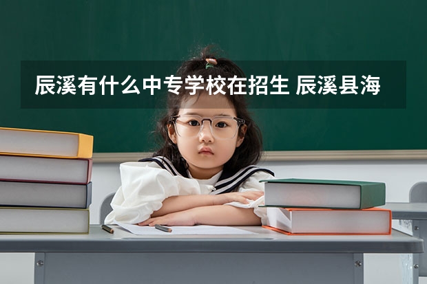 辰溪有什么中专学校在招生 辰溪县海华学校在哪?