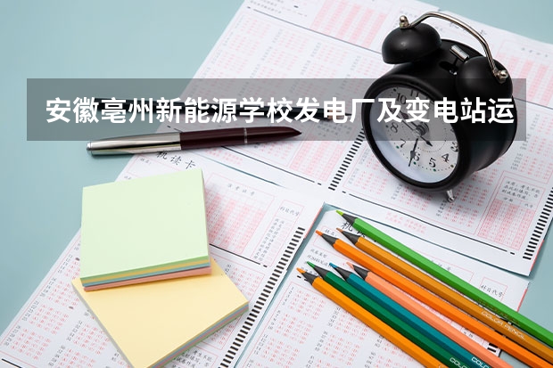 安徽亳州新能源学校发电厂及变电站运行与维护可以考哪些证书