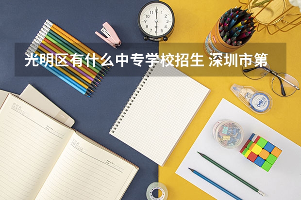 光明区有什么中专学校招生 深圳市第二职业技术学校分数