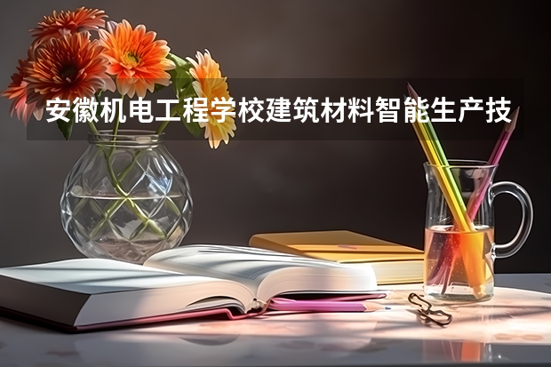 安徽机电工程学校建筑材料智能生产技术可以考哪些证书