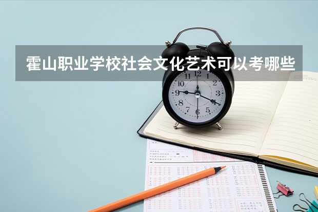 霍山职业学校社会文化艺术可以考哪些证书