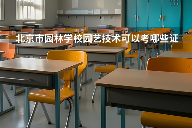 北京市园林学校园艺技术可以考哪些证书