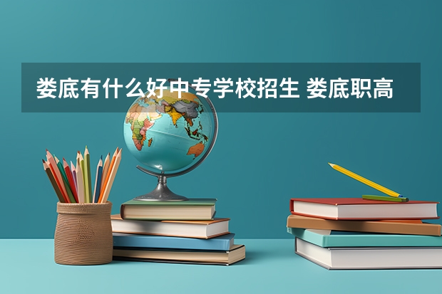 娄底有什么好中专学校招生 娄底职高学校有哪些