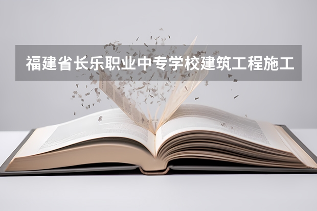 福建省长乐职业中专学校建筑工程施工可以考哪些证书