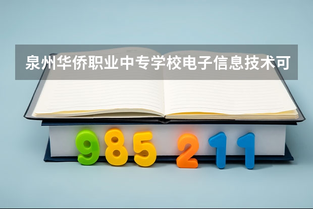 泉州华侨职业中专学校电子信息技术可以考哪些证书