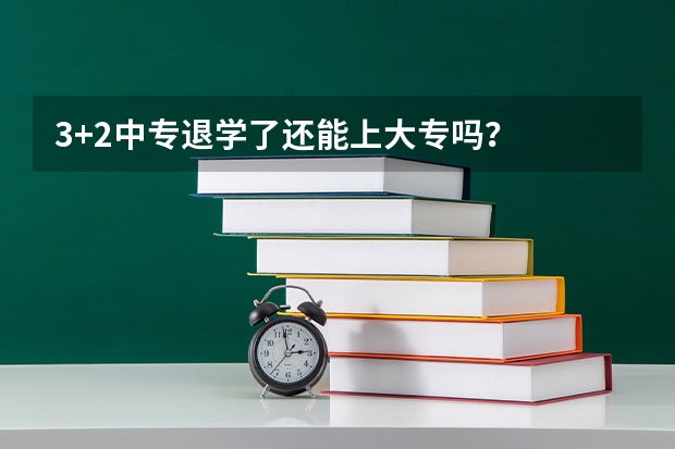 3+2中专退学了还能上大专吗？