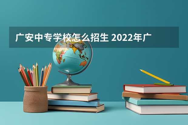 广安中专学校怎么招生 2022年广安职业技术学院招生章程