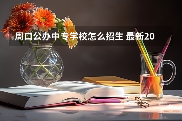 周口公办中专学校怎么招生 最新2023年周口市中央电中专业学校官方网站招生简章报考指南