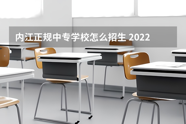 内江正规中专学校怎么招生 2022年内江职业技术学院招生章程