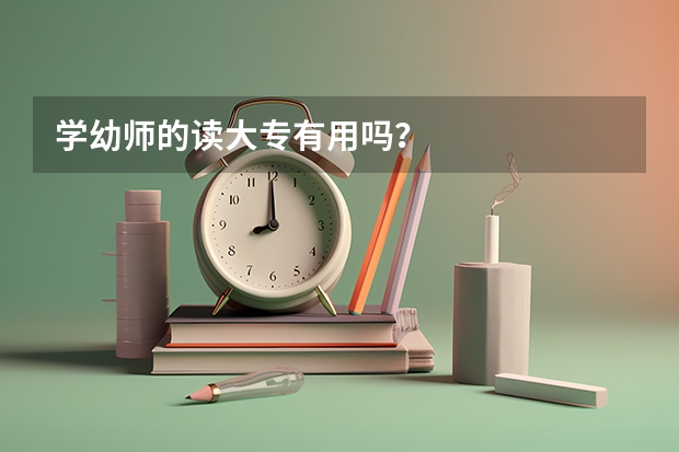 学幼师的读大专有用吗？