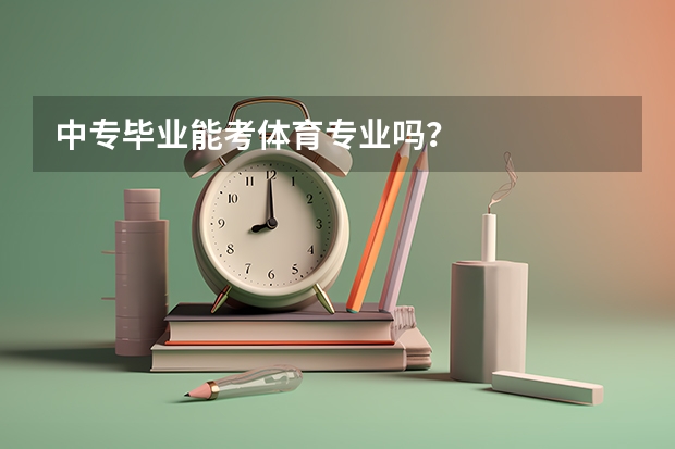 中专毕业能考体育专业吗？