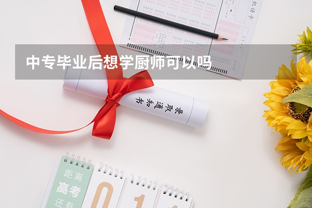 中专毕业后想学厨师可以吗