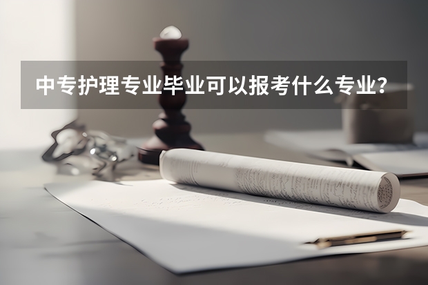 中专护理专业毕业可以报考什么专业？