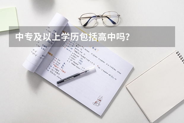 中专及以上学历包括高中吗？