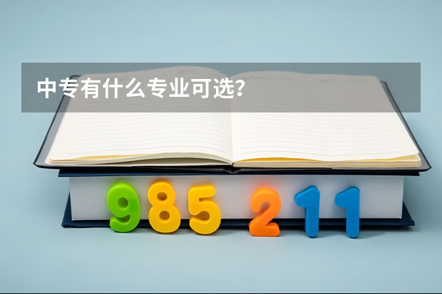 中专有什么专业可选？