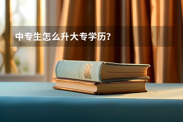 中专生怎么升大专学历？