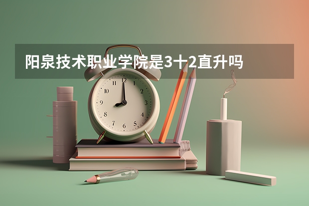 阳泉技术职业学院是3十2直升吗