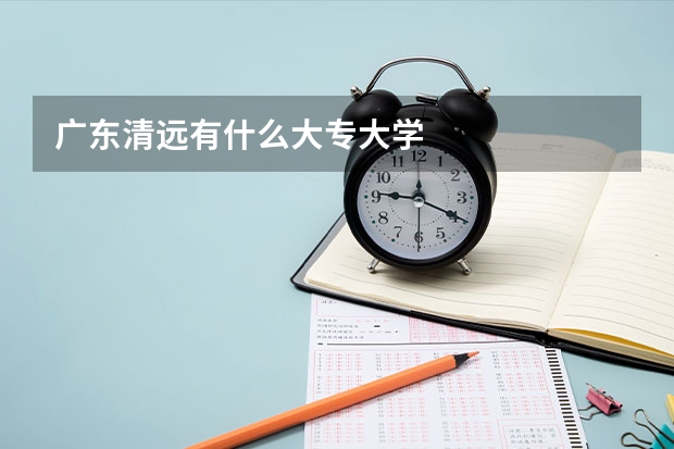 广东清远有什么大专大学