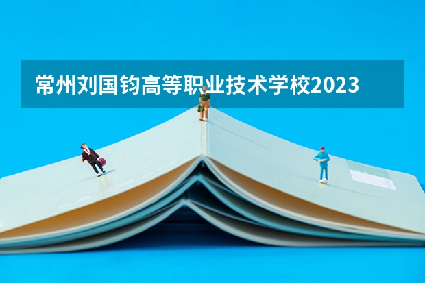 常州刘国钧高等职业技术学校2023年地址在哪里