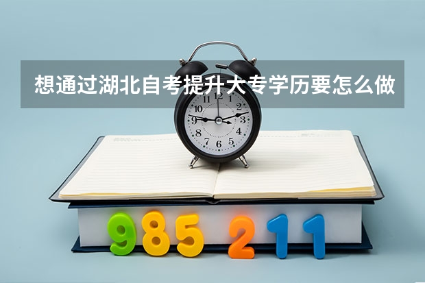 想通过湖北自考提升大专学历要怎么做？自考专科怎么报名