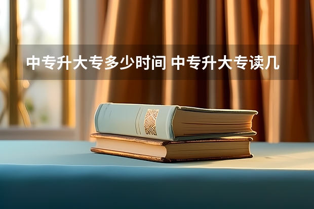 中专升大专多少时间 中专升大专读几年？