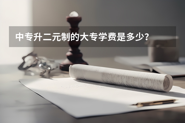 中专升二元制的大专学费是多少？