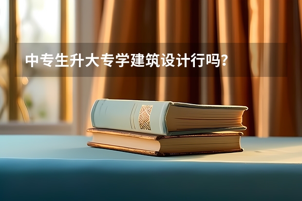 中专生升大专学建筑设计行吗？