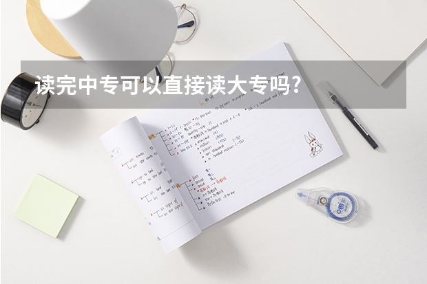 读完中专可以直接读大专吗?