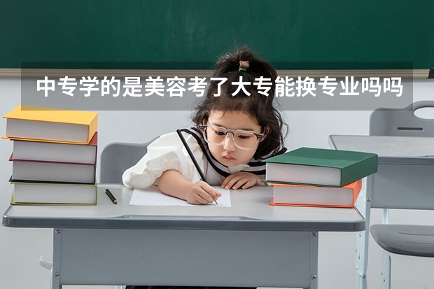 中专学的是美容考了大专能换专业吗吗？