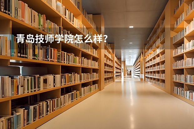 青岛技师学院怎么样？