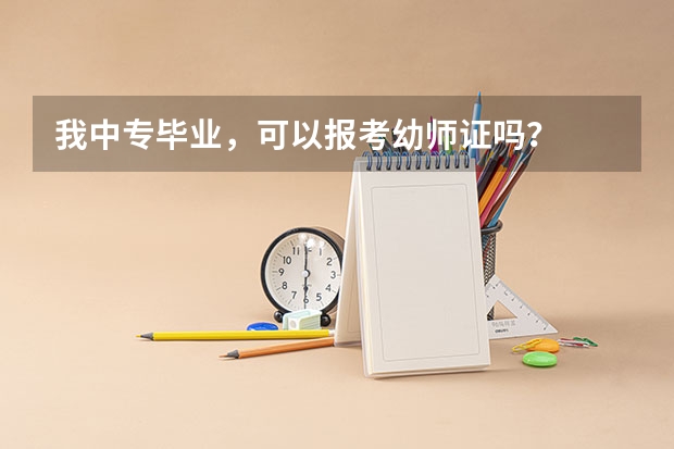 我中专毕业，可以报考幼师证吗？