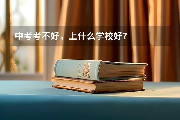 中考考不好，上什么学校好？