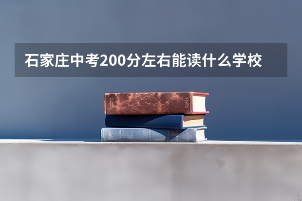 石家庄中考200分左右能读什么学校