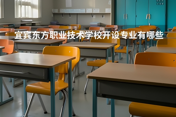 宜宾东方职业技术学校开设专业有哪些 宜宾东方职业技术学校优势专业是什么