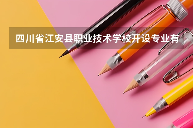 四川省江安县职业技术学校开设专业有哪些 四川省江安县职业技术学校优势专业是什么